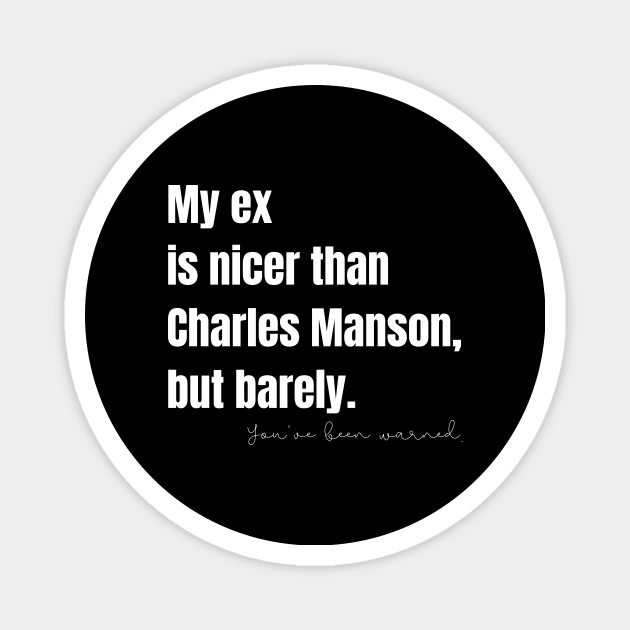 My Ex Is Nicer Than Charles Manson, But Barely Magnet by nathalieaynie